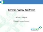 Chronic Fatigue Syndrome Dr Euan Thompson Medical Director, Abermed