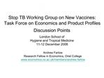 Stop TB Working Group on New Vaccines: Task Force on Economics and Product Profiles Discussion Points London School of