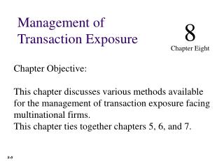 Chapter Objective: This chapter discusses various methods available for the management of transaction exposure facing mu
