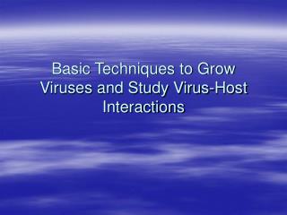 Basic Techniques to Grow Viruses and Study Virus-Host Interactions