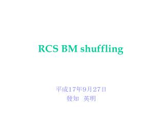 RCS BM shuffling