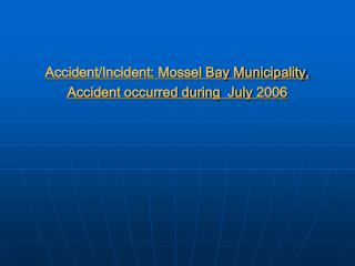 Accident/Incident: Mossel Bay Municipality. Accident occurred during July 2006