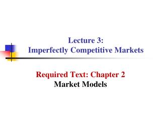 Lecture 3: Imperfectly Competitive Markets