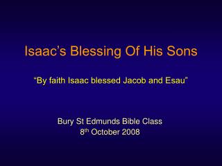 Isaac’s Blessing Of His Sons “By faith Isaac blessed Jacob and Esau”