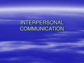 INTERPERSONAL COMMUNICATION