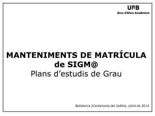 MANTENIMENTS DE MATRÍCULA de SIGM@ Plans d’estudis de Grau