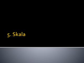 5. Skala