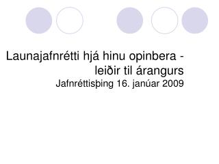 Launajafnrétti hjá hinu opinbera - leiðir til árangurs Jafnréttisþing 16. janúar 2009