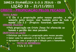 IGREJA EVANGÉLICA S.O.S JESUS - EB LIÇÃO 33 - 21/11/2011 CRISTO – PROPICIAÇÃO PELOS PECADOS