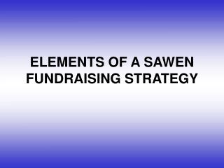 ELEMENTS OF A SAWEN FUNDRAISING STRATEGY
