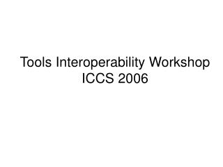 Tools Interoperability Workshop ICCS 2006