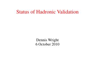 Status of Hadronic Validation