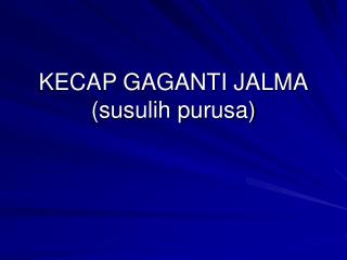 KECAP GAGANTI JALMA (susulih purusa)