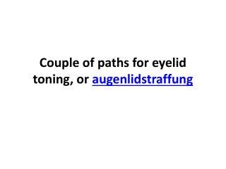Couple of paths for eyelid toning, or augenlidstraffung