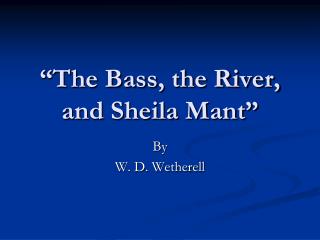 “The Bass, the River, and Sheila Mant”