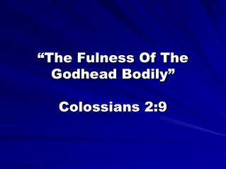 “The Fulness Of The Godhead Bodily” Colossians 2:9