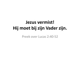 Jezus vermist! Hij moet bij zijn Vader zijn.