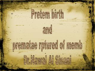 Pretem birth and prematae rptured of memb Dr.Nawal Al Sinani