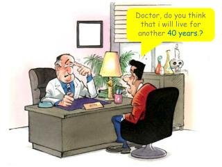 Doctor, do you think that i will live for another 40 years . ?