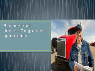 http://www.slideshare.net/AmiaCaroline/become-truck-drivers-