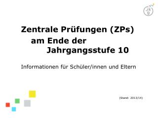 Zentrale Prüfungen (ZPs) 		am Ende der 						Jahrgangsstufe 10