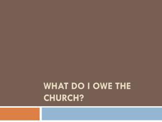 What Do I Owe The Church?