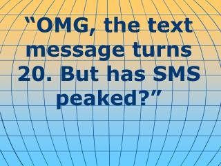 “OMG, the text message turns 20. But has SMS peaked?”