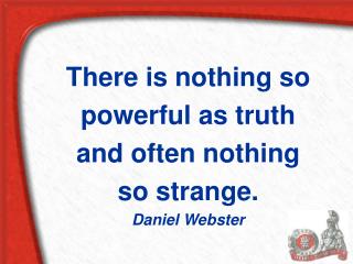 There is nothing so powerful as truth and often nothing so strange. Daniel Webster
