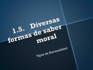 1.5.	Diversas formas de saber moral