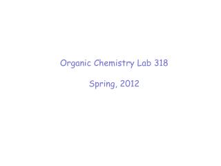 Organic Chemistry Lab 318 Spring, 2012