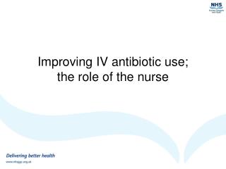 Improving IV antibiotic use; the role of the nurse