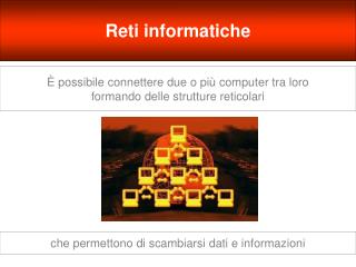 È possibile connettere due o più computer tra loro formando delle strutture reticolari