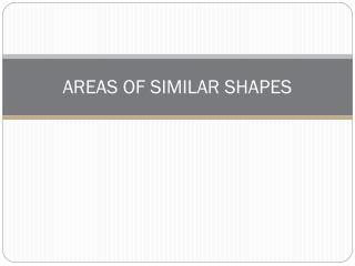 AREAS OF SIMILAR SHAPES