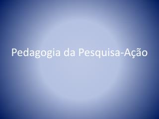 Pedagogia da Pesquisa-Ação