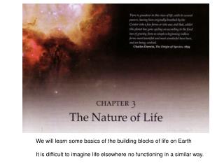 We will learn some basics of the building blocks of life on Earth It is difficult to imagine life elsewhere no functioni