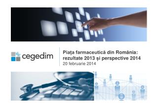 Piața farmaceutică din România : rezultate 2013 și perspective 2014 20 februarie 2014