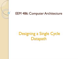 EEM 486 : Computer Architecture Designing a Single Cycle Datapath