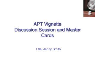 APT Vignette Discussion Session and Master Cards