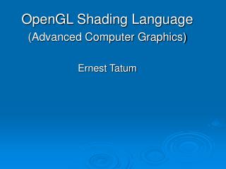 OpenGL Shading Language (Advanced Computer Graphics) Ernest Tatum