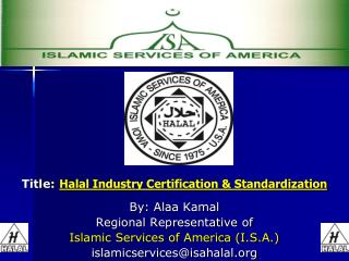 Title: Halal Industry Certification &amp; Standardization By: Alaa Kamal Regional Representative of