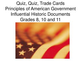 Quiz, Quiz, Trade Cards Principles of American Government Influential Historic Documents Grades 8, 10 and 11