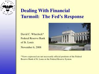 Dealing With Financial Turmoil: The Fed’s Response David C. Wheelock* Federal Reserve Bank