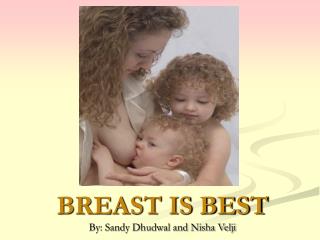 BREAST IS BEST By: Sandy Dhudwal and Nisha Velji