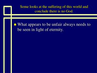Some looks at the suffering of this world and conclude there is no God.