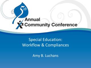 Special Education: Workflow &amp; Compliances Amy B. Luchans