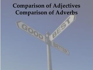 Comparison of Adjectives Comparison of Adverbs