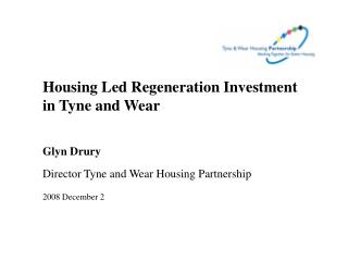 Housing Led Regeneration Investment in Tyne and Wear Glyn Drury