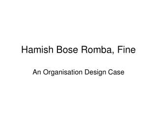 Hamish Bose Romba, Fine