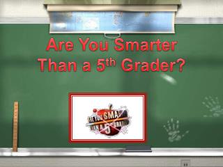 Are You Smarter Than a 5 th Grader?