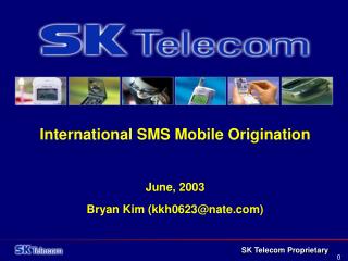 International SMS Mobile Origination June, 2003 Bryan Kim (kkh0623@nate)